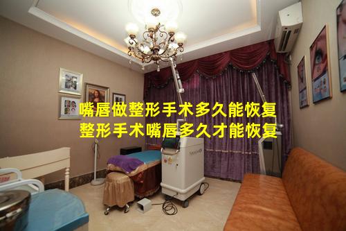 嘴唇做整形手术多久能恢复 整形手术嘴唇多久才能恢复